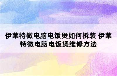 伊莱特微电脑电饭煲如何拆装 伊莱特微电脑电饭煲维修方法